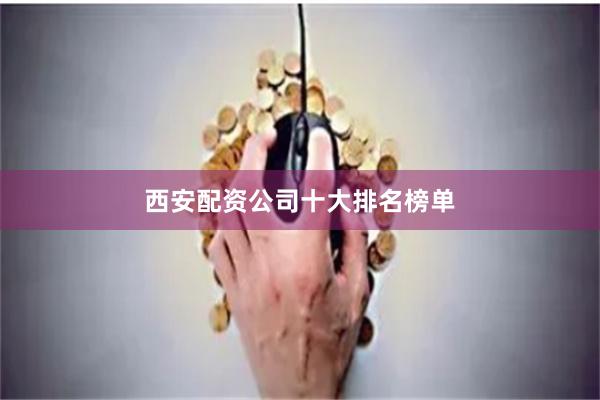 西安配资公司十大排名榜单